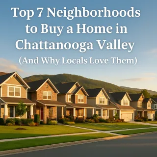 Top 7 Neighborhoods to Buy a Home in Chattanooga Valley (And Why Locals Love Them)