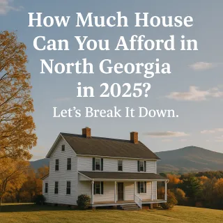 How Much House Can You Afford in North Georgia in 2025? Let’s Break It Down.