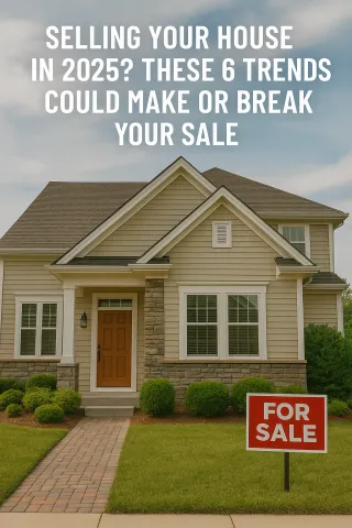 Selling Your House in 2025? These 6 Trends Could Make or Break Your Sale