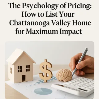 The Psychology of Pricing: How to List Your Chattanooga Valley Home for Maximum Impact
