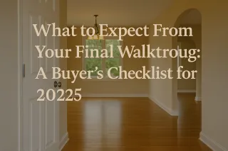 What to Expect From Your Final Walkthrough: A Buyer’s Checklist for 2025