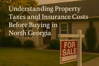Understanding Property Taxes and Insurance Costs Before Buying in North Georgia