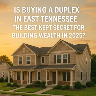 Is Buying a Duplex in East Tennessee the Best Kept Secret for Building Wealth in 2025?
