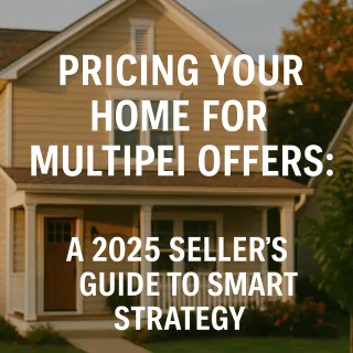 Pricing Your Home for Multiple Offers: A 2025 Seller’s Guide to Smart Strategy