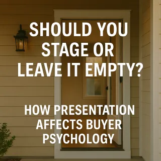 Should You Stage or Leave It Empty? How Presentation Affects Buyer Psychology