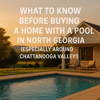 What to Know Before Buying a Home With a Pool in North Georgia (Especially Around Chattanooga Valley!)