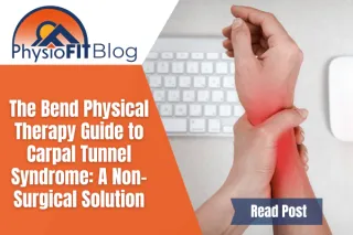 The Bend Physical Therapy Guide to Carpal Tunnel Syndrome: A Non-Surgical Solution