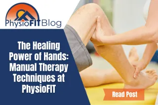 The Healing Power of Hands: Manual Therapy Techniques at PhysioFIT