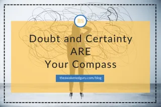 Doubt and Certainty ARE Your Compass
