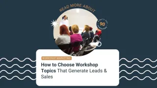 How to Choose Workshop Topics That Generate Leads & Sales