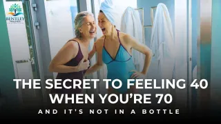 The Secret To Feeling 40 When You’re 70