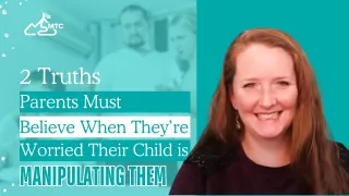 2 Truths Parents MUST Believe When They’re Worried Their Child Is Manipulating Them