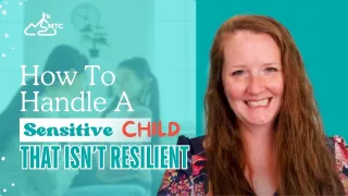 How to handle a sensitive child that isn’t resilient