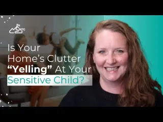 Is Your Home's Clutter "Yelling" at Your Sensitive Child?