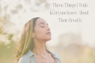 A Softer Breath, A Deeper Connection: Three Ways to Transform How You Breathe