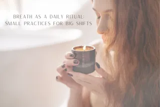 Breath as a Daily Ritual: Small Practices for Big Shifts