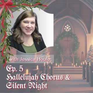 Ep. 5 S5 Hallelujah Chorus & Silent Night with Jessica Houle