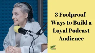 3 Foolproof Ways to Build a Loyal Podcast Audience