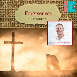Ep 17 S5 Forgiveness with Kevin Waugaman