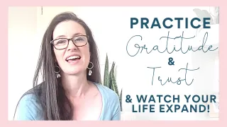 Practice gratitude and trust daily and watch your life expand!