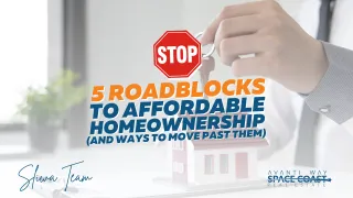 5 ROADBLOCKS TO AFFORDABLE HOMEOWNERSHIP (AND WAYS TO MOVE PAST THEM)