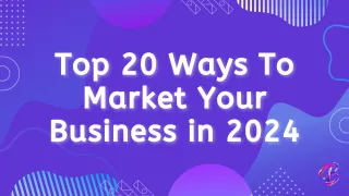 Top 20 Ways To Market Your Business in 2024