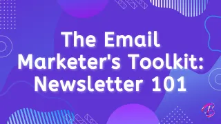 The Email Marketer's Toolkit: Newsletter 101