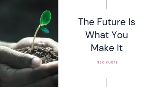 Your Future Is What You Make It