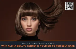 Honolulu’s Best Beauty Spot – Why Aloha Beauty Center is Your Go-To for Self-Care