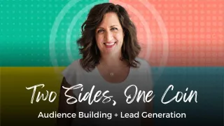 Audience Building + Lead Generation - Two Sides, One Coin