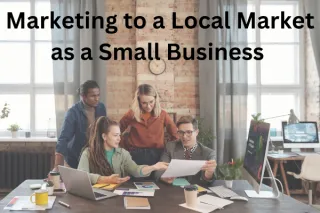 The Art of Marketing to a Local Market as a Small Business