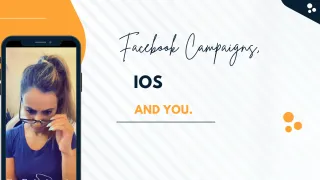 08. Facebook Campaigns, iOS 14, and YOU