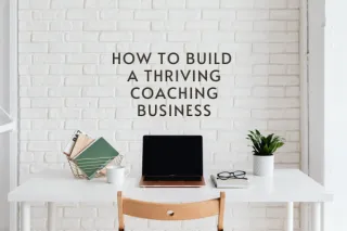 How to Build a Thriving Coaching Business: A Step-by-Step Guide for Beginners