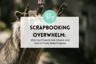 Scrapbooking Overwhelm: Why Your Projects Feel Chaotic and How to Finally Make Progress