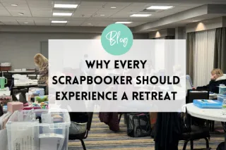 Why Every Scrapbooker Should Experience a Retreat