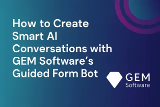 How to Create Smart AI Conversations with GEM Software’s Guided Form Bot