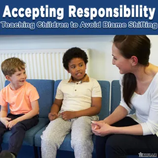 Accepting Responsibility - Teaching Children to Avoid Blame Shifting