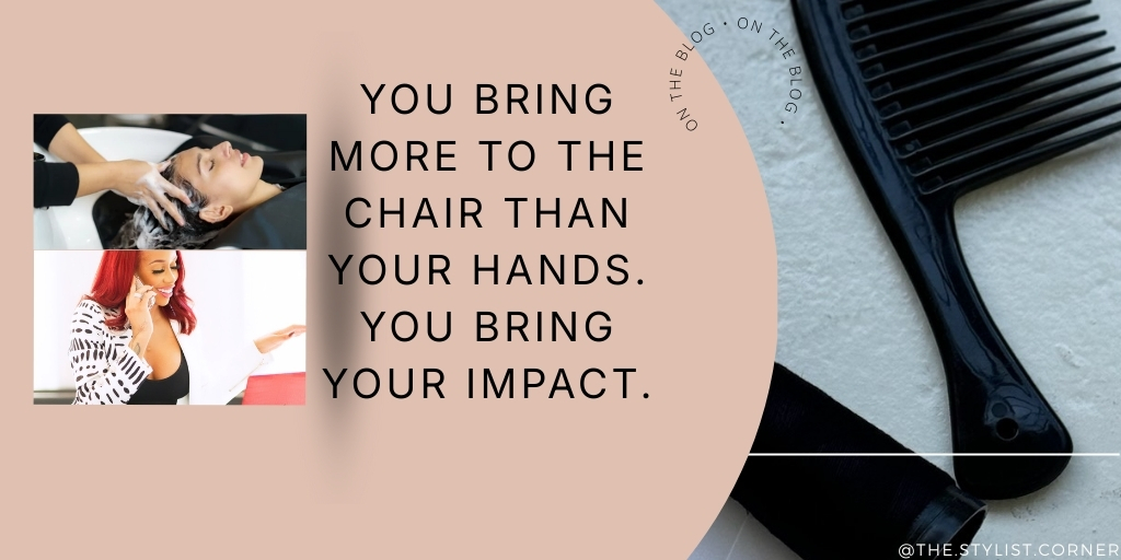 You Bring More to the Chair Than Your Hands. You Bring Your Impact.