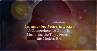 Conquering Fears in 2024: A Comprehensive Guide to Mastering the Top 7 Fears of the Modern Era