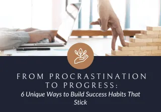 From Procrastination to Progress: Build Success Habits That Stick