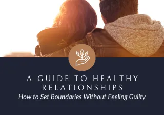 How to Set Boundaries Without Feeling Guilty: A Guide to Healthy Relationships