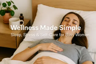Wellness Made Simple: Sleep, Stress and Self-Care for Busy Women
