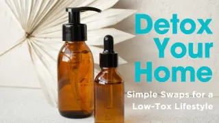 Detox Your Home: Simple Swaps for a Low-Tox Lifestyle
