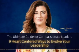 The Ultimate Guide for Compassionate Leaders-9 Heart Centred Ways to Evolve Leadership