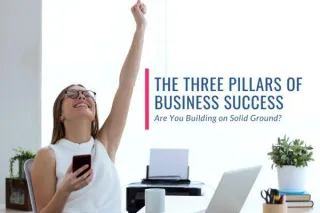 The Three Pillars of Business Success: Are You Building on Solid Ground?