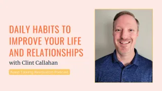 Daily Habits to Improve your Life and your Relationships with Clint Callahan