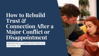 How to Rebuild Trust & Connection After a Major Conflict or Disappointment
