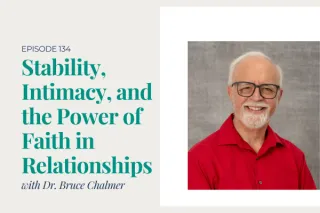 Stability, Intimacy, and the Power of Faith in Relationships with Dr. Bruce Chalmer