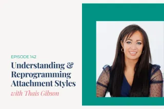 Understanding and Reprogramming Attachment Styles with Thais Gibson