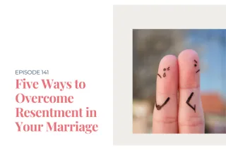 Five Ways to Overcome Resentment in Your Marriage